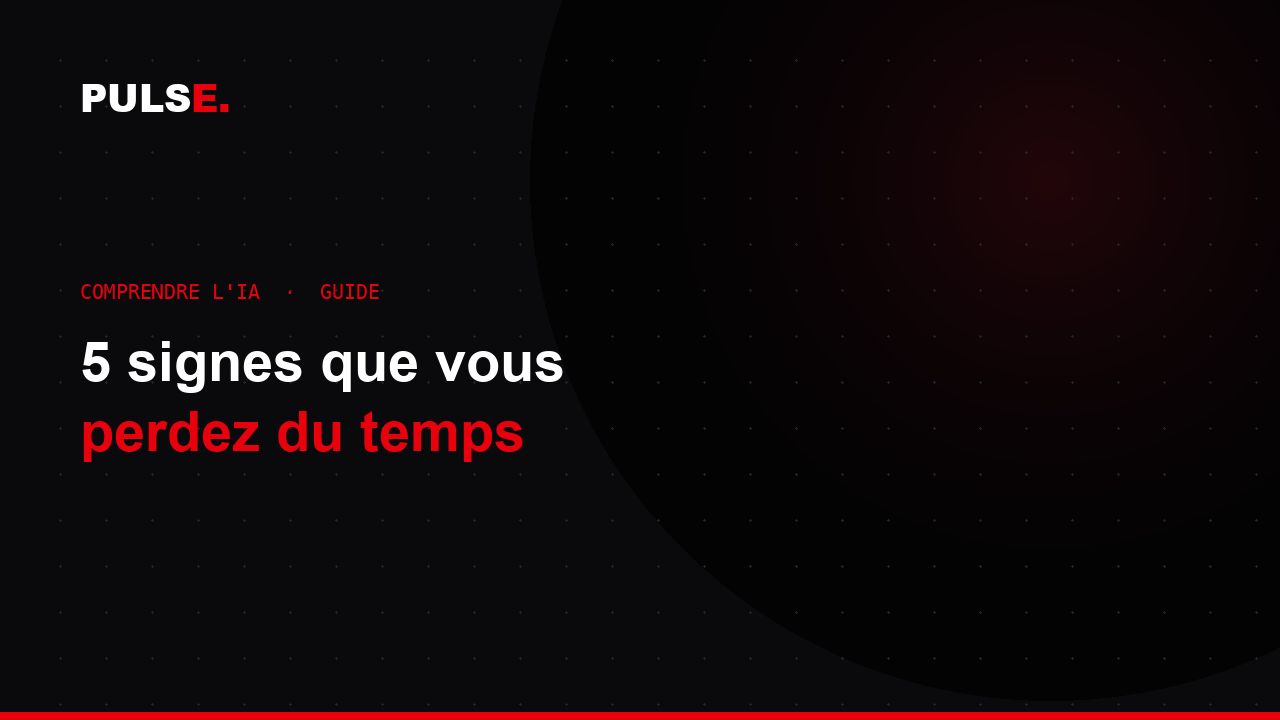 Cinq signes qu'une entreprise perd du temps et comment l'IA le récupère